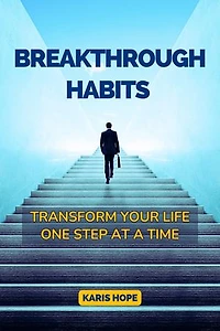 Breakthrough Habits: Transform Your Life One Step at a Time