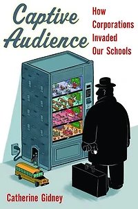 Captive Audience: How Corporations Invaded Our Schools