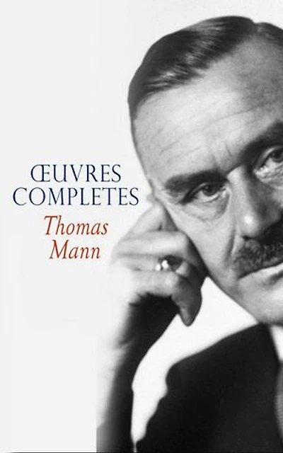 Thomas Mann - Œuvres Completes: La Montagne magique, Les Buddenbrook, Lotte à Weimar, Le Docteur Faustus, L'Élu, Mort à Venise...