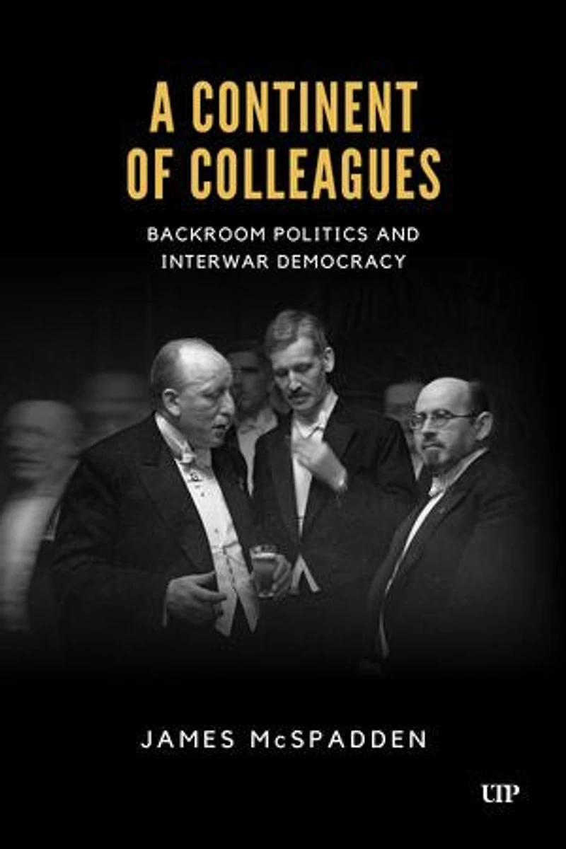 A Continent of Colleagues: Backroom Politics and Interwar Democracy