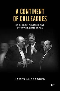 A Continent of Colleagues: Backroom Politics and Interwar Democracy