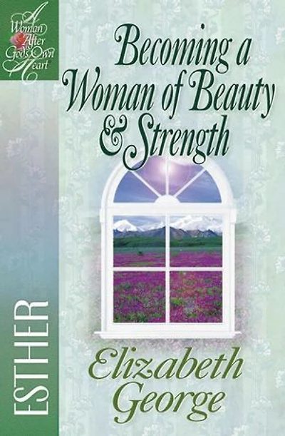 Becoming A Woman Of Beauty And Strength: Esther