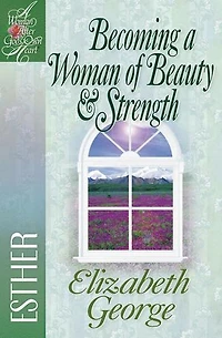 Becoming A Woman Of Beauty And Strength: Esther