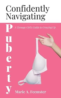 Confidently Navigating Puberty: A Teenage Girl's Guide to Growing Up