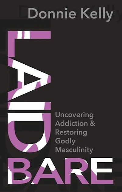 Laid Bare: Uncovering Addiction and Restoring Godly Masculinity