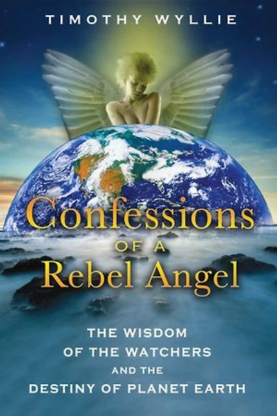 Confessions of a Rebel Angel: the Wisdom Watchers and Destiny Planet Earth
