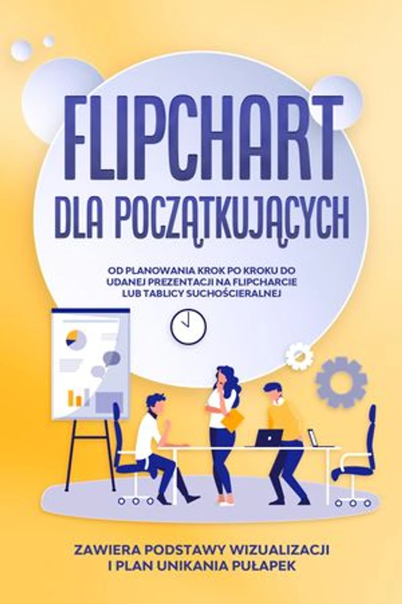 Flipchart dla Początkujących: Od planowania krok po kroku do udanej prezentacji na flipcharcie lub tablicy suchościeralnej | Zawiera podstawy wizualizacji i plan unikania pułapek