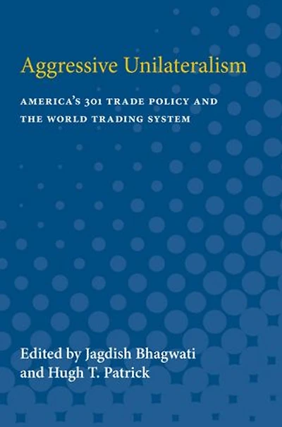 Aggressive Unilateralism: America's 301 Trade Policy and the World Trading System