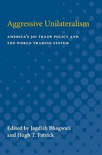 Aggressive Unilateralism: America's 301 Trade Policy and the World Trading System
