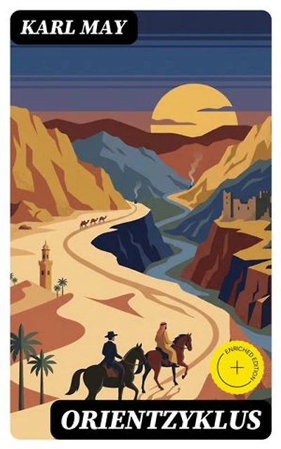Orientzyklus: Bereicherte Ausgabe. Durch die Wüste, Durchs wilde Kurdistan, Von Bagdad nach Stambul, In den Schluchten des Balkan, Durch das Land der Skipetaren, Der Schut