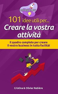 101 idee utili per.. Creare la vostra attività: Il quadro completo per creare il vostro business in tutta facilità!
