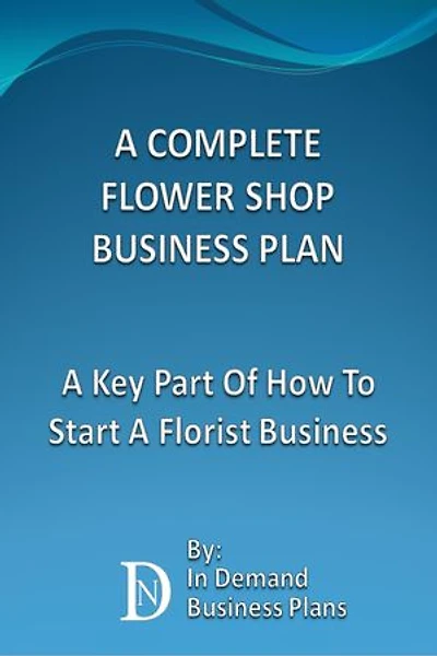 A Complete Flower Shop Business Plan: A Key Part Of How To Start A Florist Business
