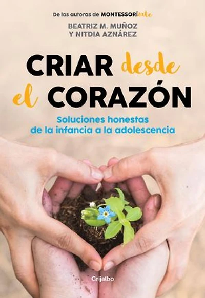 Criar desde el corazón: Soluciones honestas de la infancia a la adolescencia