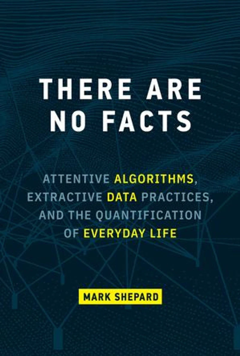 There Are No Facts: Attentive Algorithms, Extractive Data Practices, And The Quantification Of Everyday Life