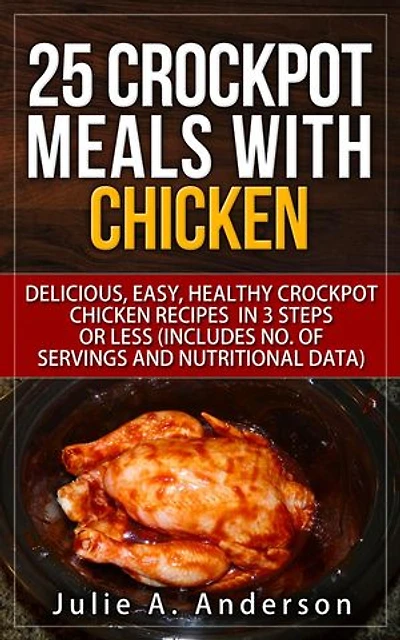 25 Crockpot Meals with Chicken: Crockpot Meals Series, #2