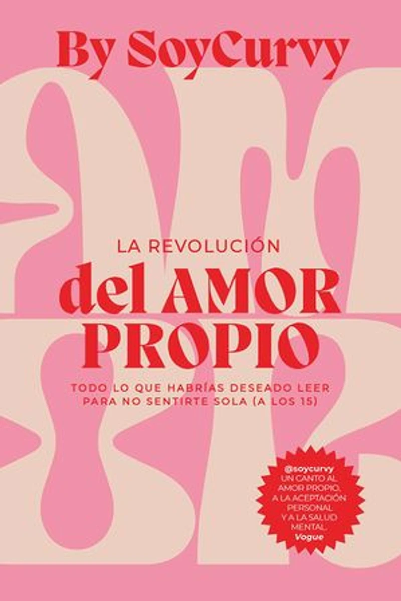Soycurvy: La revolución del amor propio: Todo lo que habrías deseado leer para no sentirte sola (a los 15)