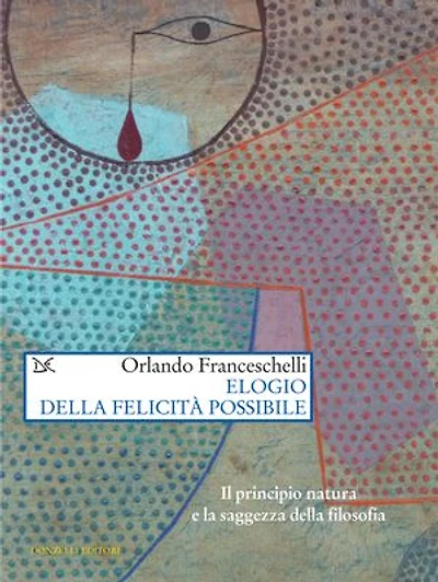 Elogio della felicità possibile: Il principio natura e la saggezza della filosofia