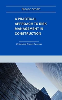 A Practical Approach to Risk Management in Construction: Unlocking Project Success
