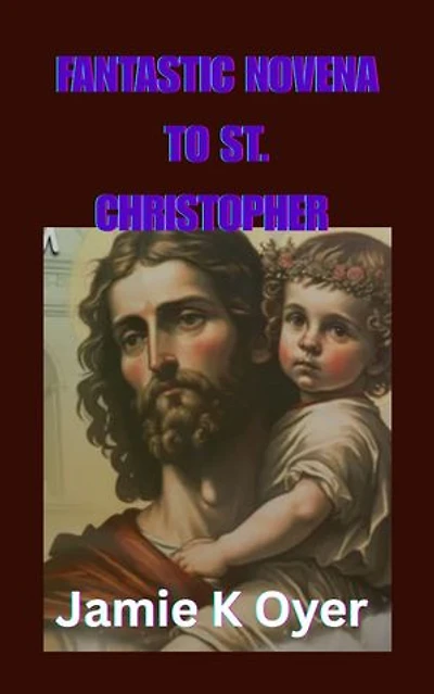 FANTASTIC NOVENA TO ST. CHRISTOPHER: An Inspiring Nine-Day Devotional Seeking Divine Guidance, Journey Mercies, and Spiritual Fortitude through the Intercession of St. Christopher, Heavenly Guardian of All Who Travel.