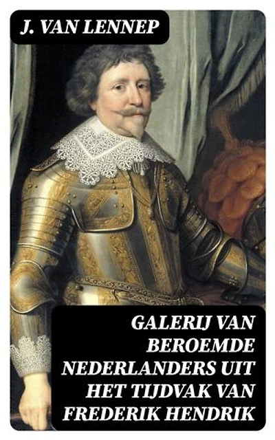 Galerij van Beroemde Nederlanders uit het tijdvak van Frederik Hendrik: Verrijkte editie.