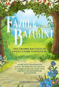 Favole per Bambini: Una grande raccolta di favole e fiabe fantastiche. (Vol.8) Storie della buonanotte uniche, divertenti e rilassanti, in grado di trasmettere tanti valori e far appassionare alla lettura