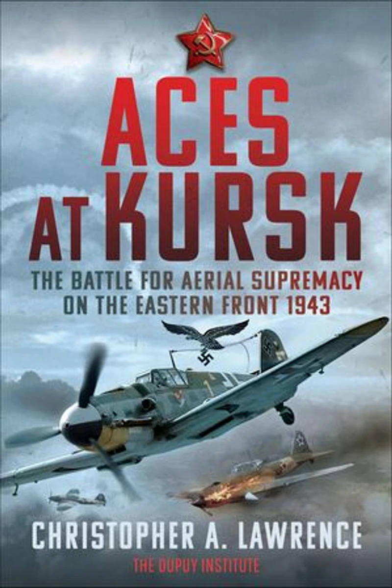 Aces at Kursk: The Battle for Aerial Supremacy on the Eastern Front