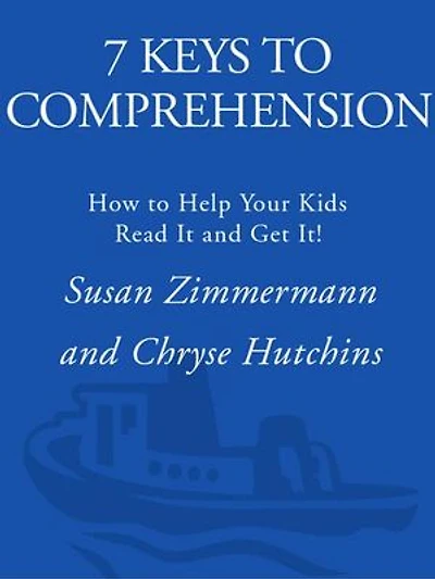 7 Keys to Comprehension: How Help Your Kids Read It and Get It!