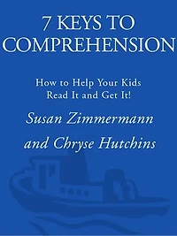 7 Keys to Comprehension: How Help Your Kids Read It and Get It!