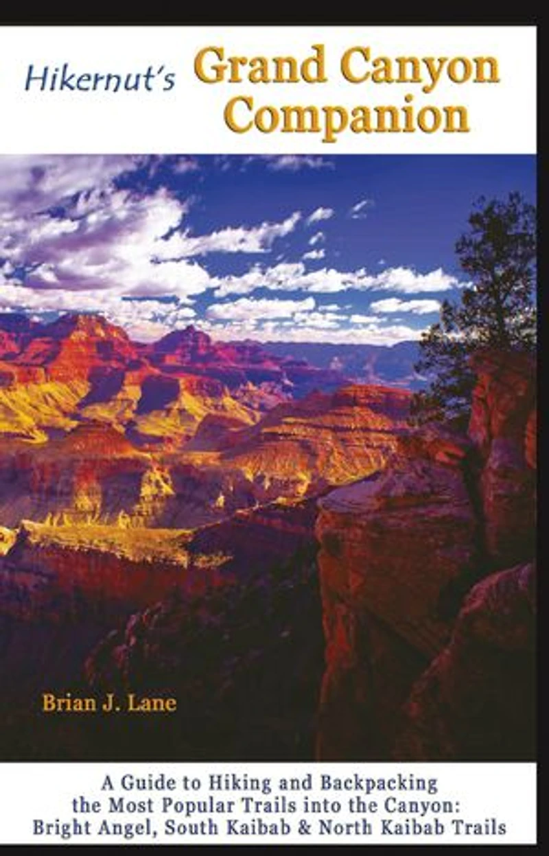 Hikernuts Grand Canyon Companion: A Guide To Hiking And Backpacking The Most Popular Trails Into