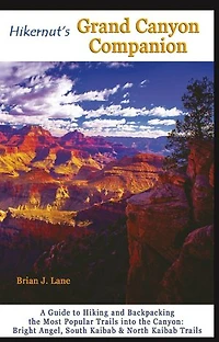 Hikernuts Grand Canyon Companion: A Guide To Hiking And Backpacking The Most Popular Trails Into