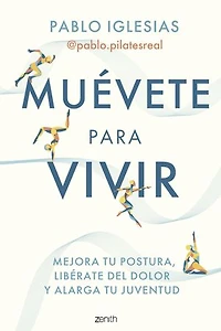 Muévete para vivir: Mejora tu postura, libérate del dolor y alarga tu juventud