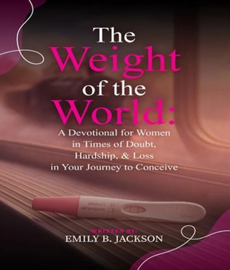 The Weight of the World: A Devotional for Women in Times of Doubt, Hardship, & Loss in Your Journey to Conceive
