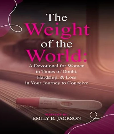 The Weight of the World: A Devotional for Women in Times of Doubt, Hardship, & Loss in Your Journey to Conceive