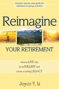 Reimagine Your Retirement: How to Live Life Its Fullest and Leave a Lasting Legacy