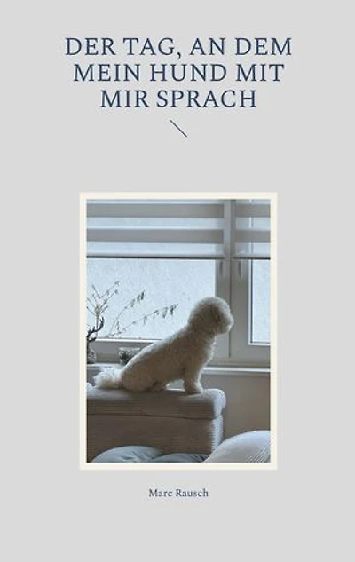Der Tag, an dem mein Hund mit mir sprach: Ein Roman über Menschheitsgeschichte aus Hundeperspektive