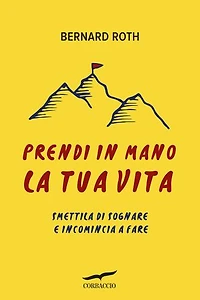 Prendi in mano la tua vita: Smettila di sognare e incomincia a fare
