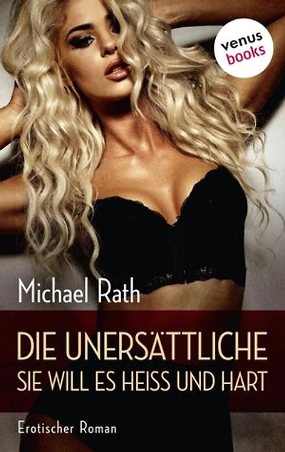 Die Unersättliche - Sie will es heiß und hart: Erotischer Roman