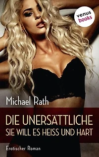 Die Unersättliche - Sie will es heiß und hart: Erotischer Roman