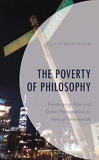The Poverty of Philosophy: Readings Non and Other Philosophies or Arts Immanence