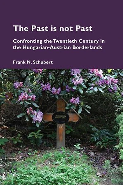 the Past is not Past: Confronting Twentieth Century Hungarian-Austrian Borderlands