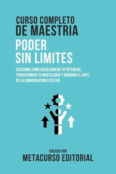 Curso Completo De Maestria Poder Sin Limites: Descubre Como Desbloquear Tu Potencial, Transformar Tu Mentalidad Y Dominar El Arte De La Comunicacion Efectiva