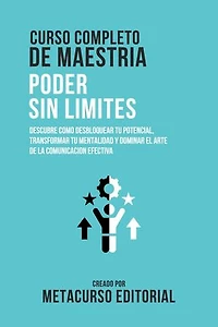 Curso Completo De Maestria Poder Sin Limites: Descubre Como Desbloquear Tu Potencial, Transformar Tu Mentalidad Y Dominar El Arte De La Comunicacion Efectiva