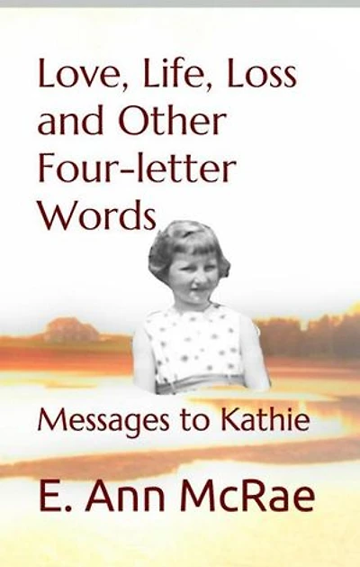Life, Love, Loss and Other Four-Letter Words:Messages to Kathie