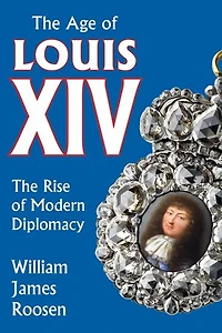 Age of Louis Xiv: The Rise Modern Diplomacy