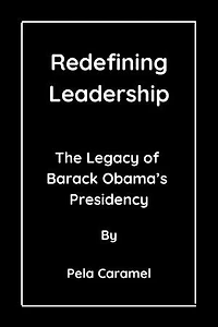Redefining Leadership: The Legacy of Barack Obama's Presidency