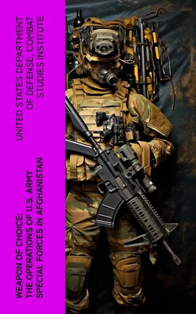 Weapon of Choice: The Operations of U.S. Army Special Forces in Afghanistan: Awakening the Giant, Toppling the Taliban, The Fist Campaigns, Development of the War