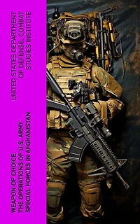 Weapon of Choice: The Operations of U.S. Army Special Forces in Afghanistan: Awakening the Giant, Toppling the Taliban, The Fist Campaigns, Development of the War