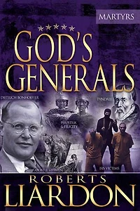 God's Generals: the Martyrs (Spiritual Biographies of Faith, Including Apostle Paul, Dietrich Bonhoeffer, William Tyndale, John Wycliffe, Jim Elliot, Polycarp, Thomas Cranmer, and More)