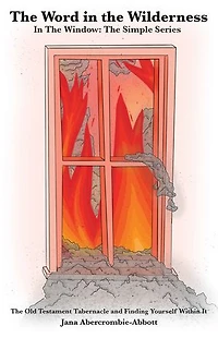 The Word in the Wilderness: In the Window: The Simple Series The Old Testament Tabernacle and Finding Yourself Within It