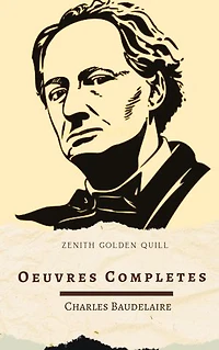 Charles Baudelaire: Oeuvres complètes: L'intégralité de l'œuvre d'un maître du symbolisme et de la modernité poétique